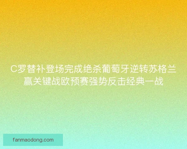 C罗替补登场完成绝杀葡萄牙逆转苏格兰赢关键战欧预赛强势反击经典一战