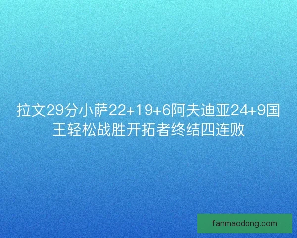 拉文29分小萨22+19+6阿夫迪亚24+9国王轻松战胜开拓者终结四连败 拉文29分小萨22+19+6阿夫迪亚24+9国王轻松战胜开拓者终结四连败